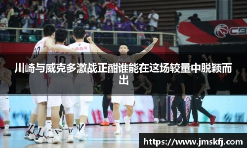 川崎与威克多激战正酣谁能在这场较量中脱颖而出